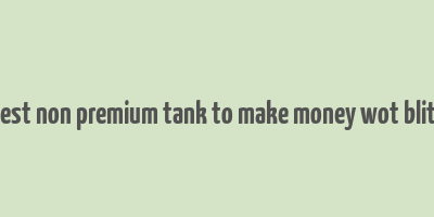 best non premium tank to make money wot blitz