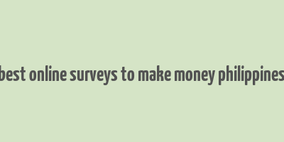 best online surveys to make money philippines