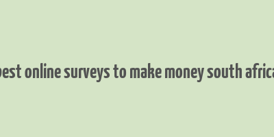 best online surveys to make money south africa