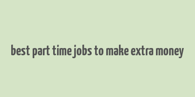 best part time jobs to make extra money