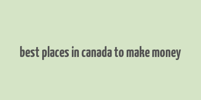 best places in canada to make money