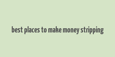 best places to make money stripping