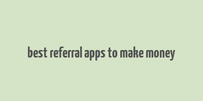 best referral apps to make money