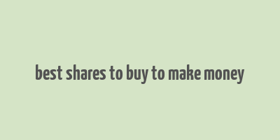 best shares to buy to make money