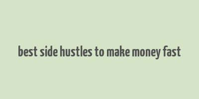 best side hustles to make money fast