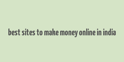 best sites to make money online in india