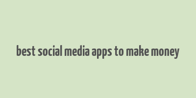 best social media apps to make money