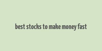 best stocks to make money fast