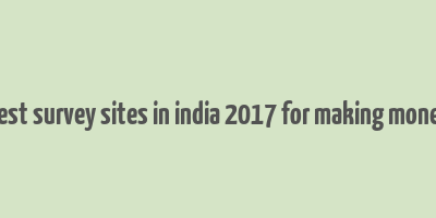 best survey sites in india 2017 for making money