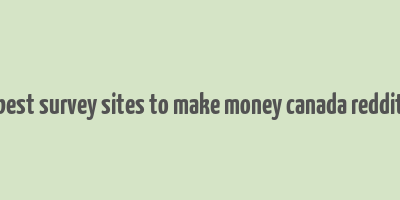 best survey sites to make money canada reddit