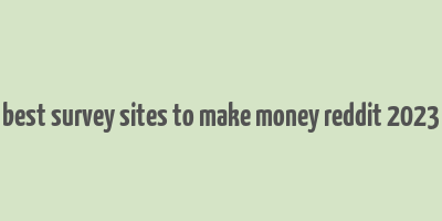 best survey sites to make money reddit 2023