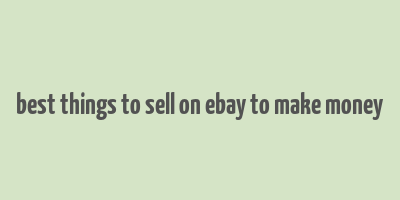 best things to sell on ebay to make money