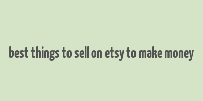 best things to sell on etsy to make money