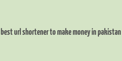 best url shortener to make money in pakistan