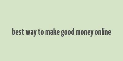 best way to make good money online