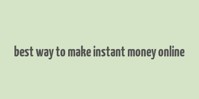 best way to make instant money online