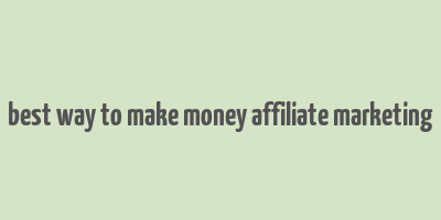 best way to make money affiliate marketing