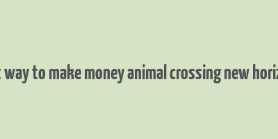 best way to make money animal crossing new horizons