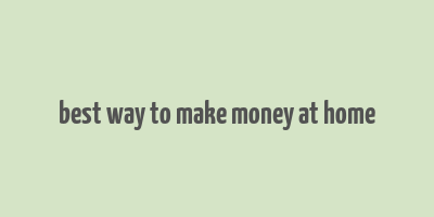 best way to make money at home