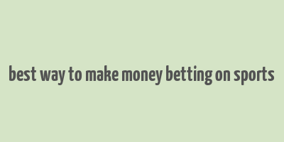 best way to make money betting on sports