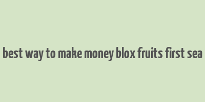 best way to make money blox fruits first sea