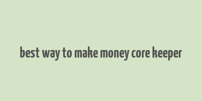 best way to make money core keeper