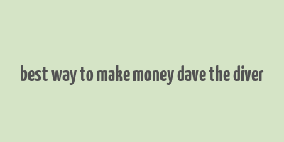 best way to make money dave the diver