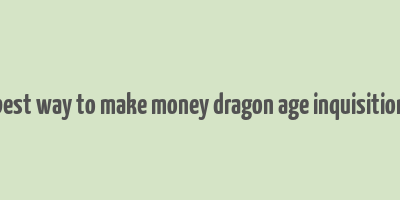 best way to make money dragon age inquisition