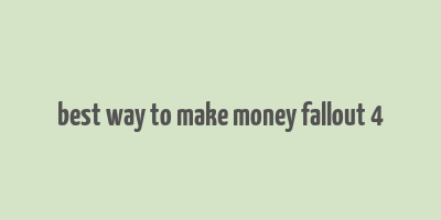 best way to make money fallout 4