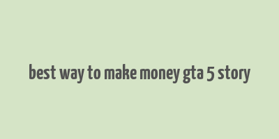 best way to make money gta 5 story