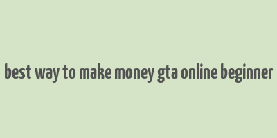 best way to make money gta online beginner