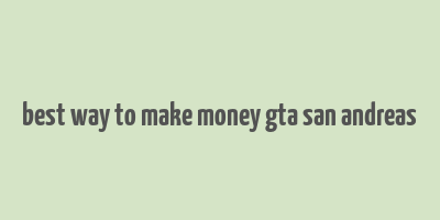 best way to make money gta san andreas