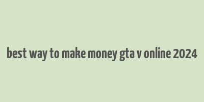 best way to make money gta v online 2024