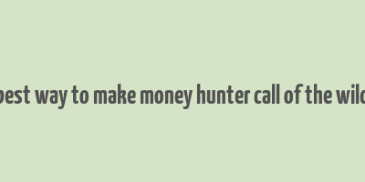 best way to make money hunter call of the wild