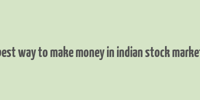 best way to make money in indian stock market