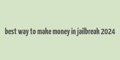 best way to make money in jailbreak 2024