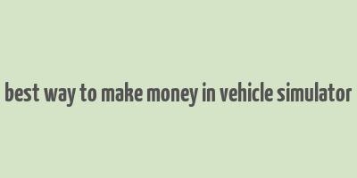 best way to make money in vehicle simulator