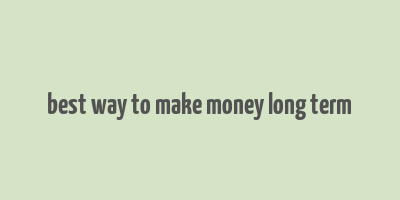 best way to make money long term