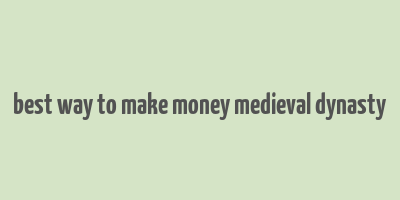 best way to make money medieval dynasty