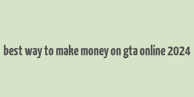 best way to make money on gta online 2024