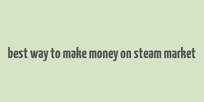 best way to make money on steam market