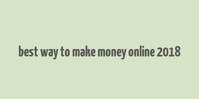 best way to make money online 2018