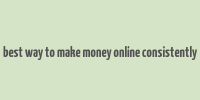 best way to make money online consistently