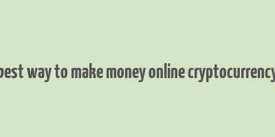 best way to make money online cryptocurrency