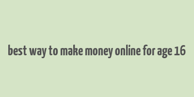 best way to make money online for age 16