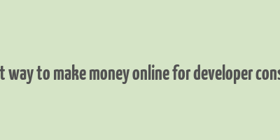 best way to make money online for developer console