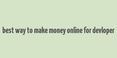 best way to make money online for devloper