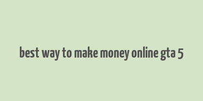 best way to make money online gta 5