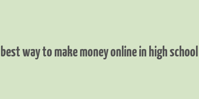 best way to make money online in high school