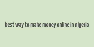 best way to make money online in nigeria